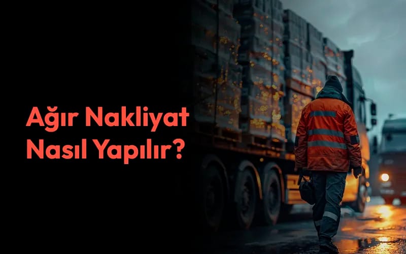 Ağır Nakliyat Nasıl Yapılır