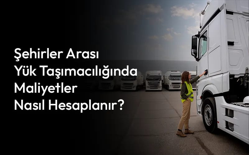 Şehirlarası Yük Maliyet Hesabı