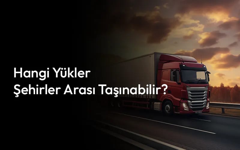 Hangi Yükler Şehirler Arası Taşınabilir