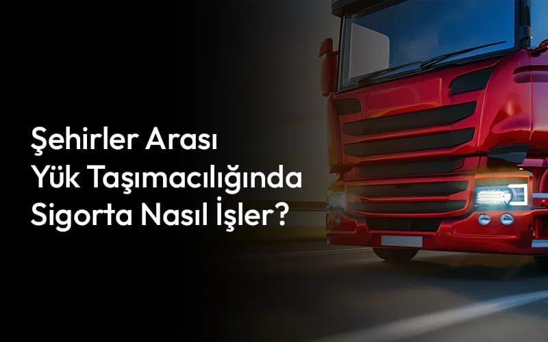 Şehirler Arası Yük Taşımacılığında Sigorta