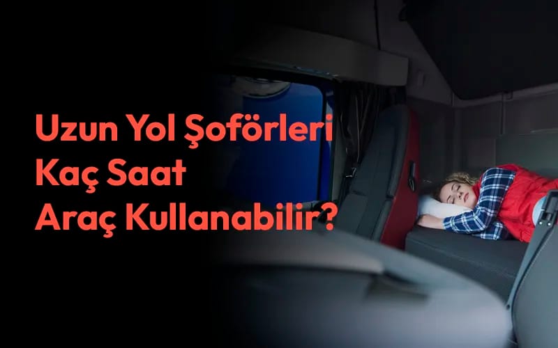 Uzun Yol Şoförleri Kaç Saat Araç Kullanabilir