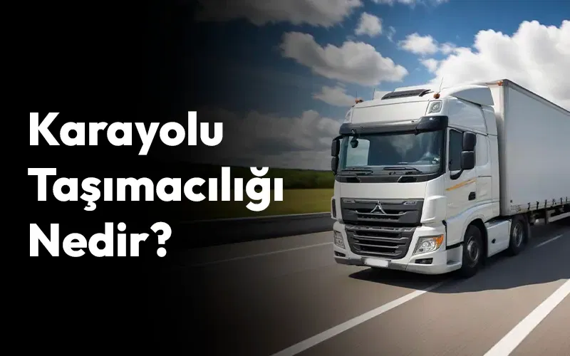 Karayolu Yük Taşımacılığı Nedir